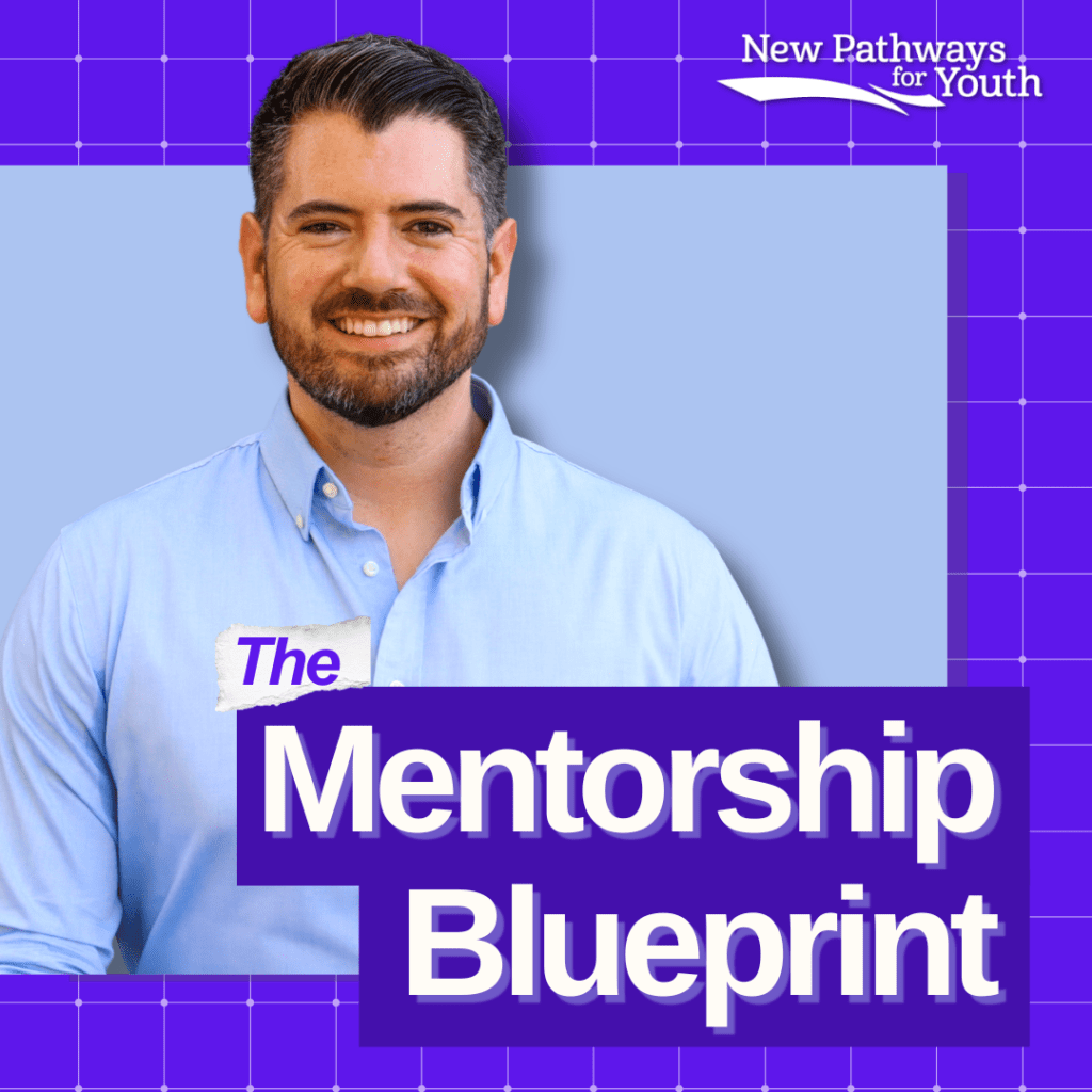 New Pathways for Youth | The Mentorship Blueprint Podcast New Pathways for Youth | The Mentorship Blueprint Podcast