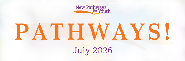 New Pathways for Youth Pathways newsletter cover for July 2026